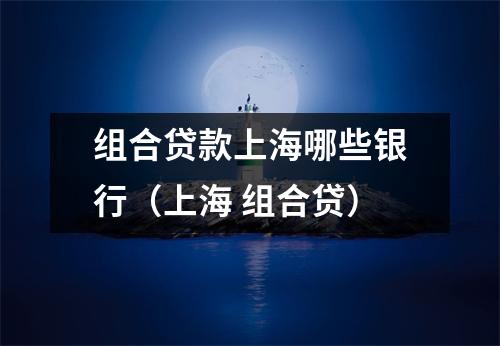 组合贷款上海哪些银行（上海 组合贷）