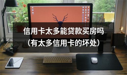 信用卡太多能贷款买房吗（有太多信用卡的坏处）
