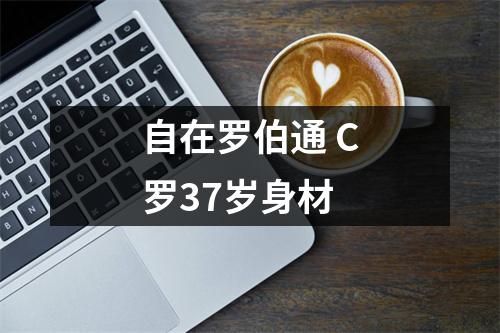 自在罗伯通 C罗37岁身材