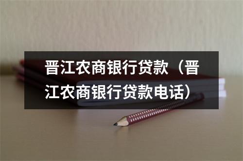 晋江农商银行贷款（晋江农商银行贷款电话）