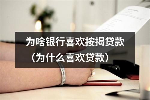 为啥银行喜欢按揭贷款（为什么喜欢贷款）