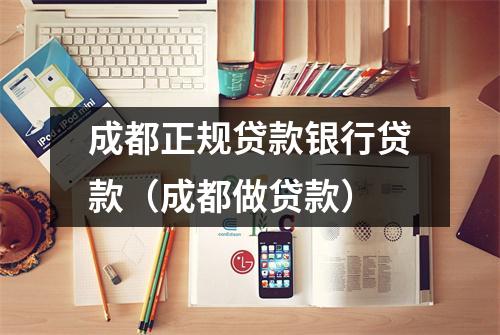成都正规贷款银行贷款（成都做贷款）