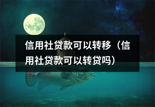 信用社贷款可以转移（信用社贷款可以转贷吗）