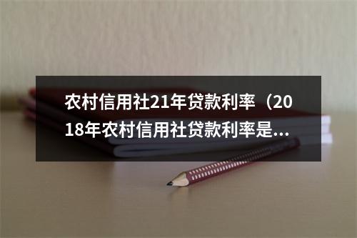 农村信用社21年贷款利率(2018年农村信用社贷款利率是多少)