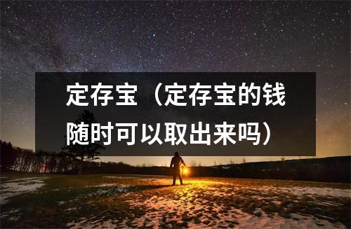 定存宝（定存宝的钱随时可以取出来吗）
