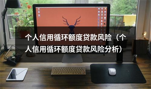 个人信用循环额度贷款风险（个人信用循环额度贷款风险分析）