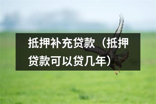 抵押补充贷款（抵押贷款可以贷几年）