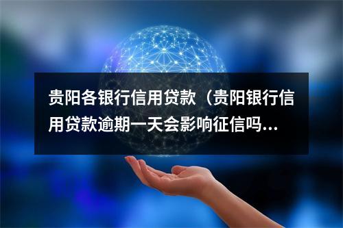 贵阳各银行信用贷款（贵阳银行信用贷款逾期一天会影响征信吗）