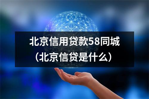 北京信用贷款58同城（北京信贷是什么）