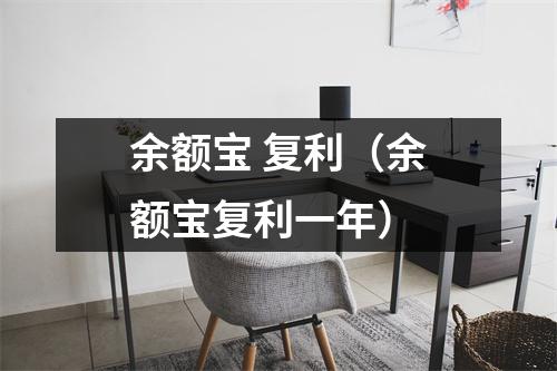 余额宝 复利(余额宝复利一年)