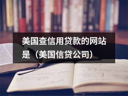 美国查信用贷款的网站是（美国信贷公司）