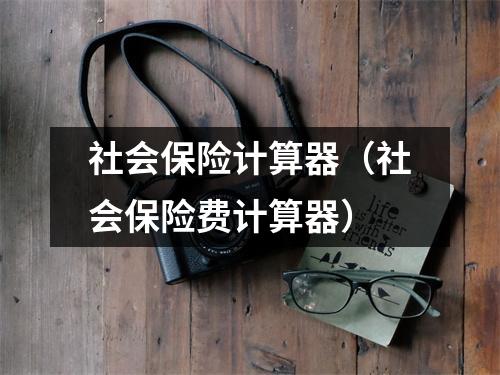 社会保险计算器（社会保险费计算器）
