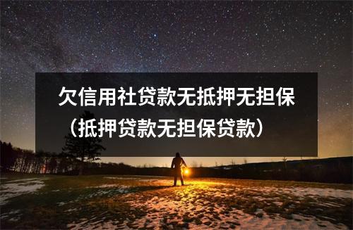 欠信用社贷款无抵押无担保（抵押贷款无担保贷款）