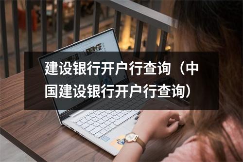 建设银行开户行查询（中国建设银行开户行查询）