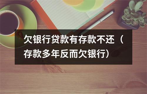 欠银行贷款有存款不还（存款多年反而欠银行）