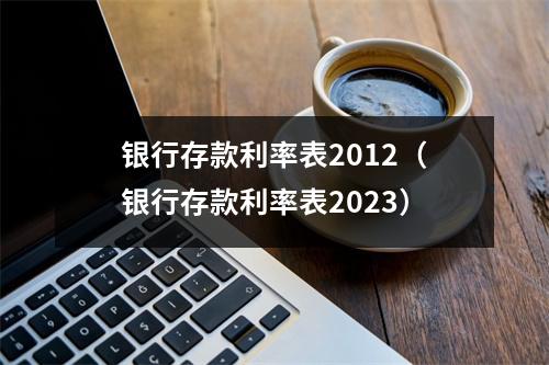 银行存款利率表2012(银行存款利率表2023)