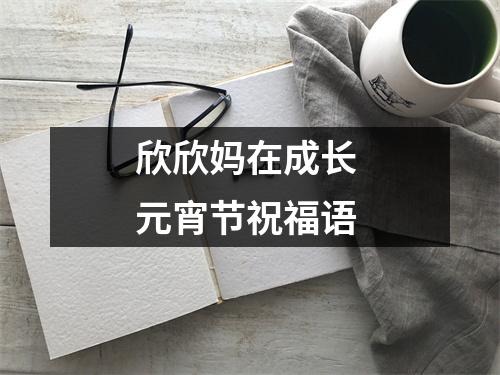 欣欣妈在成长 元宵节祝福语