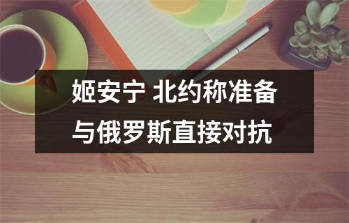 姬安宁 北约称准备与俄罗斯直接对抗