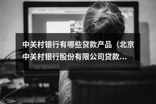 中关村银行有哪些贷款产品（北京中关村银行股份有限公司贷款）
