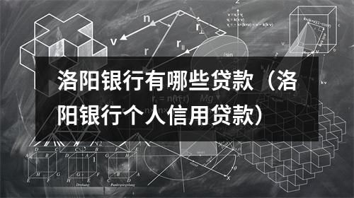 洛阳银行有哪些贷款（洛阳银行个人信用贷款）