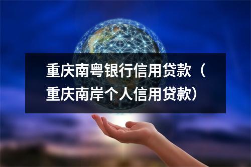 重庆南粤银行信用贷款（重庆南岸个人信用贷款）