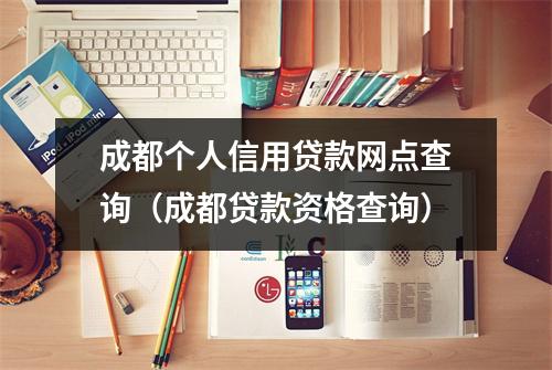 成都个人信用贷款网点查询（成都贷款资格查询）
