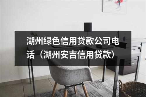 湖州绿色信用贷款公司电话（湖州安吉信用贷款）