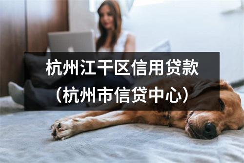 杭州江干区信用贷款（杭州市信贷中心）