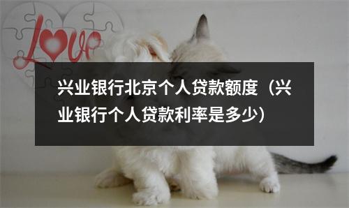 兴业银行北京个人贷款额度（兴业银行个人贷款利率是多少）