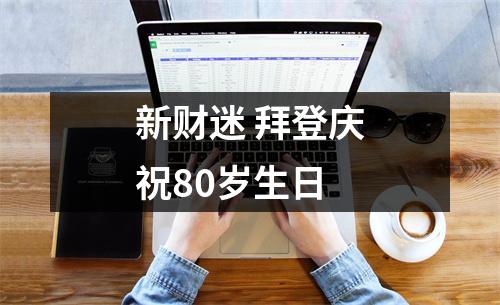 新财迷 拜登庆祝80岁生日