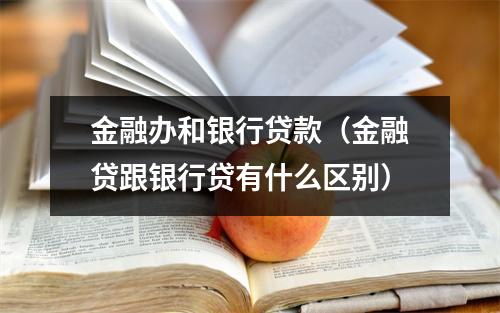 金融办和银行贷款（金融贷跟银行贷有什么区别）