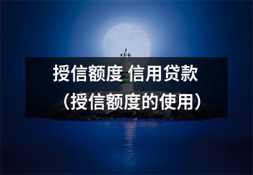 授信额度 信用贷款(授信额度的使用)
