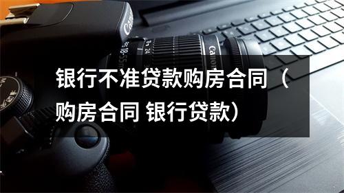银行不准贷款购房合同(购房合同 银行贷款)