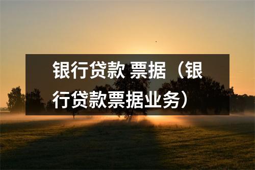银行贷款 票据(银行贷款票据业务)