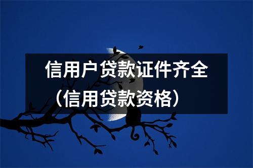 信用户贷款证件齐全（信用贷款资格）