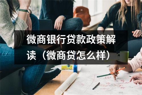 微商银行贷款政策解读（微商贷怎么样）