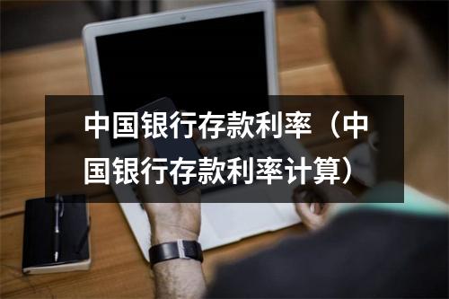 中国银行存款利率（中国银行存款利率计算）