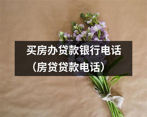 买房办贷款银行电话(房贷贷款电话)