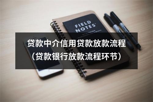 贷款中介信用贷款放款流程（贷款银行放款流程环节）
