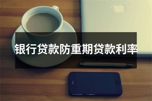 银行贷款防重期贷款利率