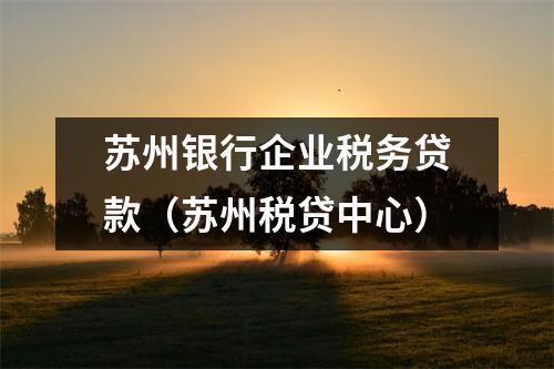 苏州银行企业税务贷款（苏州税贷中心）