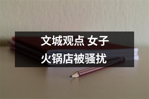 文城观点 女子火锅店被骚扰