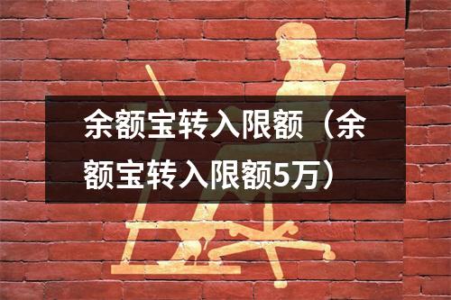 余额宝转入限额(余额宝转入限额5万)