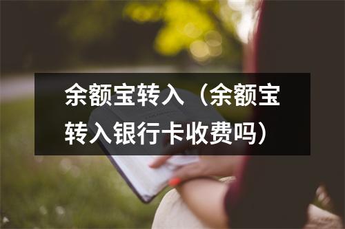 余额宝转入（余额宝转入银行卡收费吗）