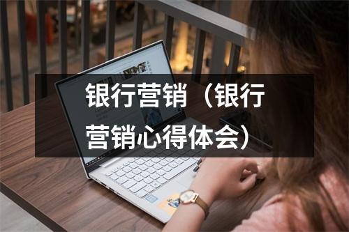 银行营销（银行营销心得体会）