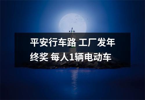 平安行车路 工厂发年终奖 每人1辆电动车