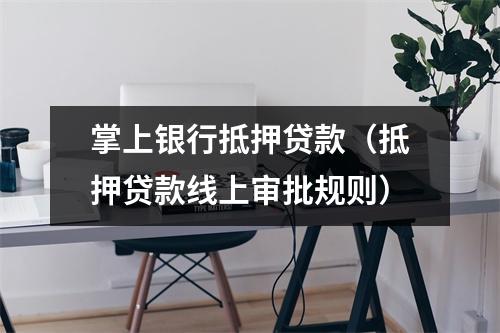 掌上银行抵押贷款（抵押贷款线上审批规则）