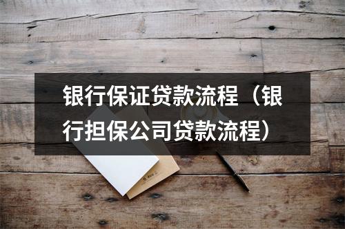 银行保证贷款流程（银行担保公司贷款流程）