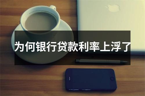 为何银行贷款利率上浮了