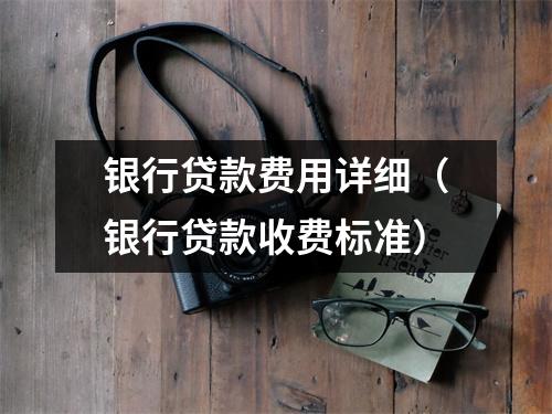 银行贷款费用详细（银行贷款收费标准）